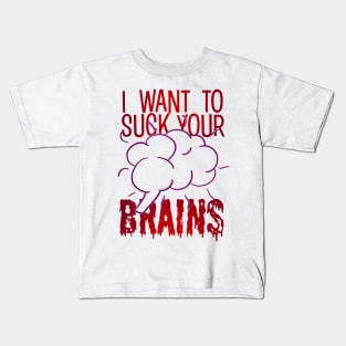 I Want To Suck Your Brains Kids T-Shirt